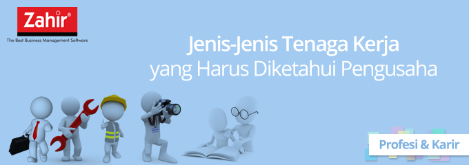 Jenis-Jenis Tenaga Kerja Yang Harus Diketahui Pengusaha