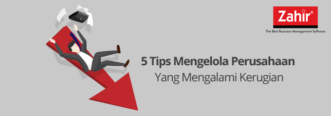 6 Tips Mengelola Perusahaan Yang Mengalami Kerugian - Zahir