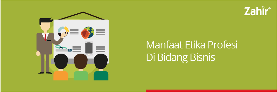 Manfaat Etika Profesi Di Bidang Bisnis - Zahir