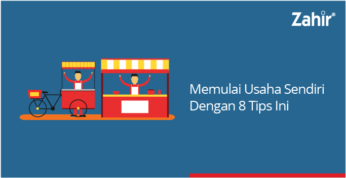 Memulai Usaha Sendiri Dengan 8 Tips Ini - Zahir