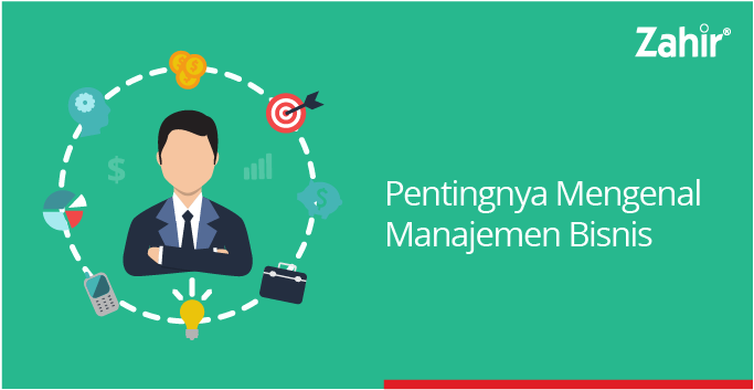 Pentingnya Mengenal Manajemen Bisnis Dan Manfaatnya - Zahir