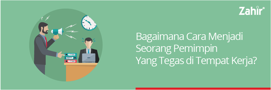 6 Cara Menjadi Pemimpin Yang Tegas Dan Bijak - Zahir