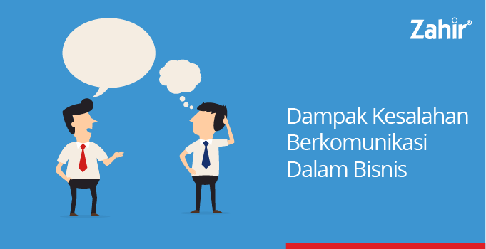 Dampak Kesalahan Berkomunikasi Dalam Bisnis - Zahir 