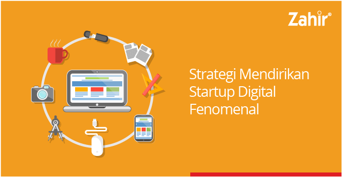 STRATEGI MENDIRIKAN STARTUP DIGITAL FENOMENAL - Zahir 