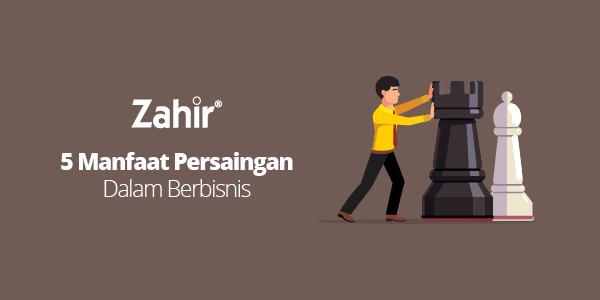 5 Manfaat Persaingan Dalam Bisnis Dan Cara Mengatasinya - Zahir