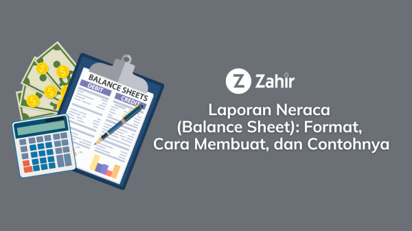 Laporan Neraca: Format, Cara Membuat, Dan Contohnya - Zahir